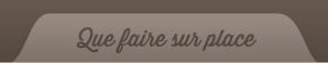 Que faire sur place